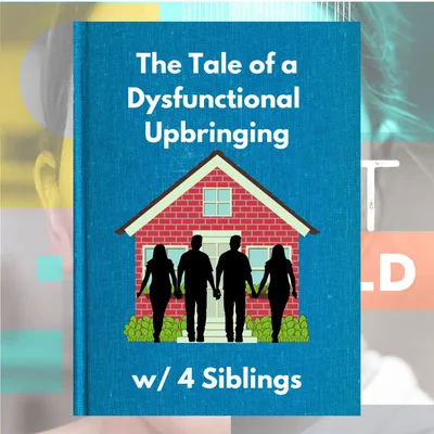 Dysfunctional Families & Sibling Dynamics - The Tale of 4 Siblings Part 1