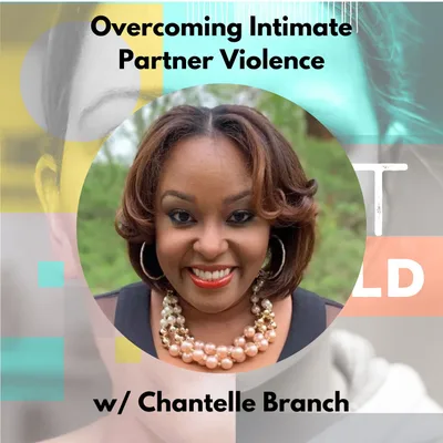 Overcoming Intimate Partner Violence w/ Chantelle Branch