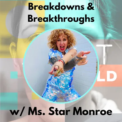 Breakdowns & Breakthroughs w/ Ms. Star Monroe