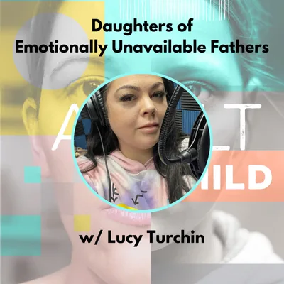 Emotionally Unavailable Fathers w/ Lucy Turchin