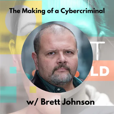 The Making of a Cybercriminal w/ Brett Johnson