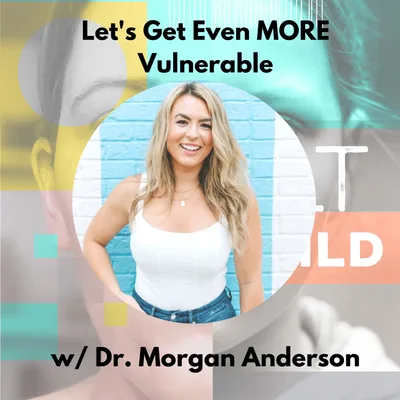 Let's Get Even MORE Vulnerable w/ Dr. Morgan Anderson