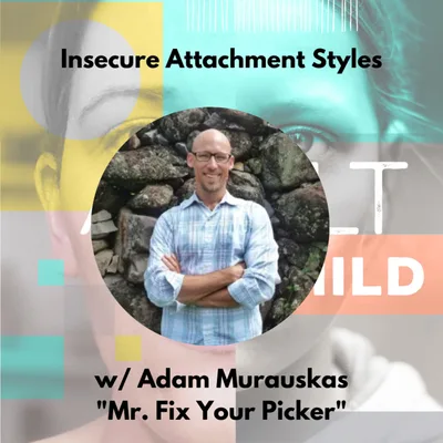 Insecure Attachment Styles & Dating w/ Adam Murauskas (Mr. Fix Your Picker)