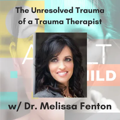 The Unresolved Trauma of A Trauma Therapist w/ Dr. Melissa Fenton