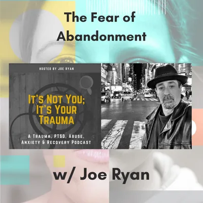 The Fear of Abandonment w/ Joe Ryan
