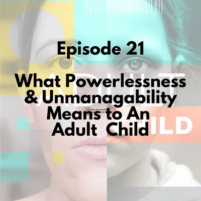 What Powerlessness & Unmanageability Means To An Adult Child