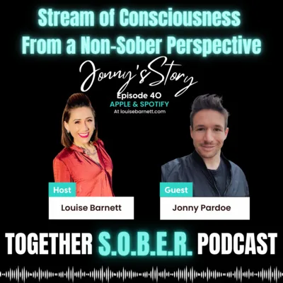 40. Jonny Pardoe's Story: Stream of Consciousness from the Non-Sober