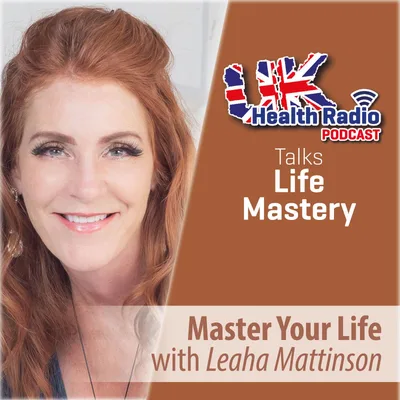 5: Leaha Mattinson - Master Your Life - Episode 5