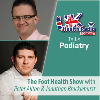 2: Peter Allton & Jonathan Brocklehurst - The Foot Health Show - Episode 2