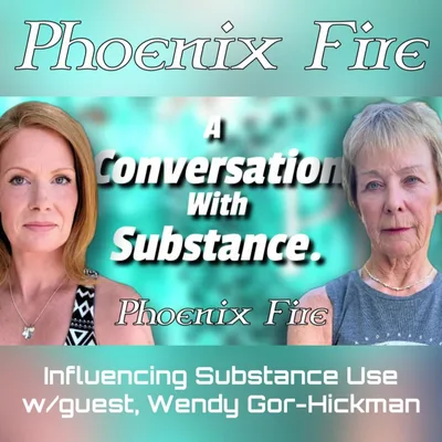 Influencing Substance Use w/guest, Wendy Gor-Hickman. Phoenix Fire Ep. 28