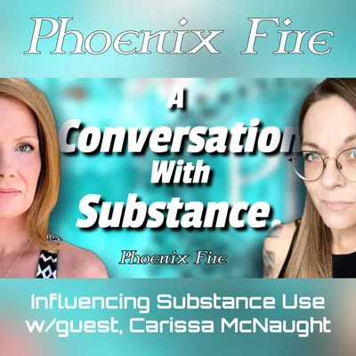 Influencing Substance Use w/guest, Carissa McNaught. Phoenix Fire ep. 25