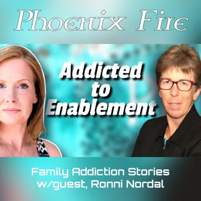 Family Addiction Story w/guest, Ronni Nordal. Phoenix Fire Ep. 20