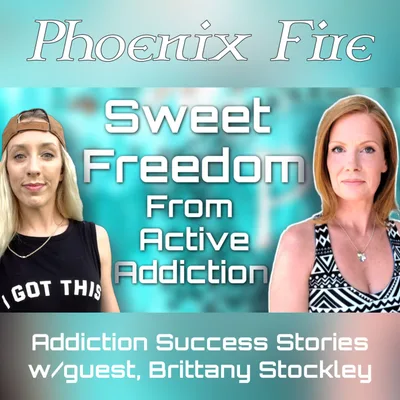 Addiction Success Stories w/guest, Brittany Stockley. Phoenix Fire Ep. 18