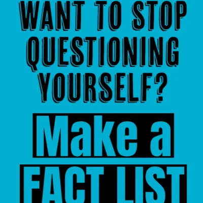 Want to Stop Questioning Yourself? Make A Fact List