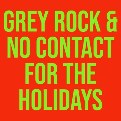 Grey Rock & No Contact for the Holidays