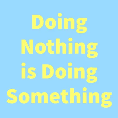 Doing Nothing is Doing Something
