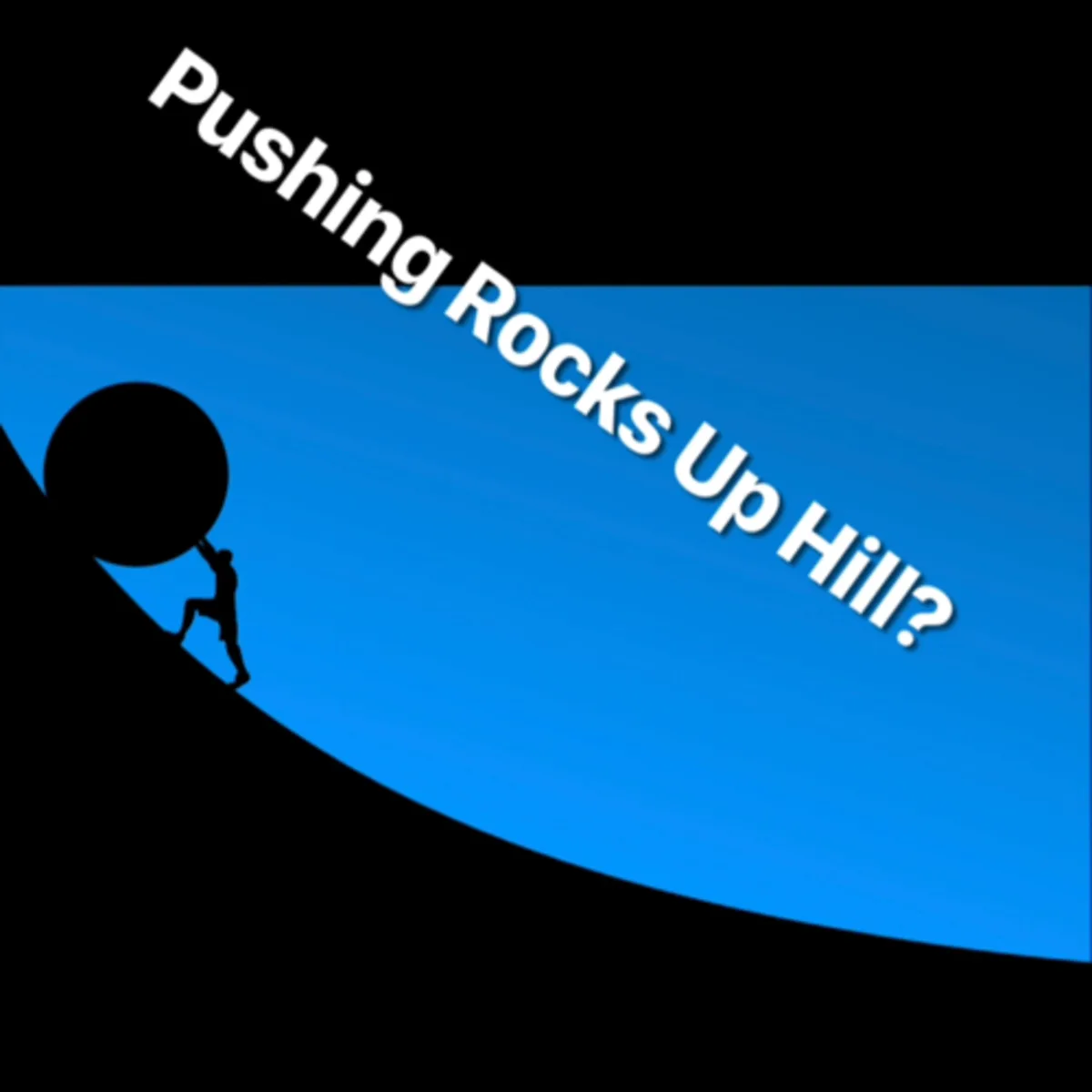 Pushing The Rock Up The Hill