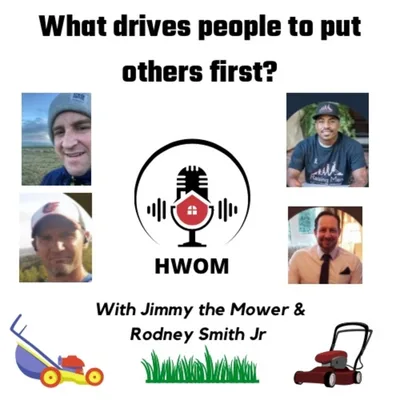 HWOM. What drives people to put others first? With Jimmy the Mower and Rodney Smith Jr.