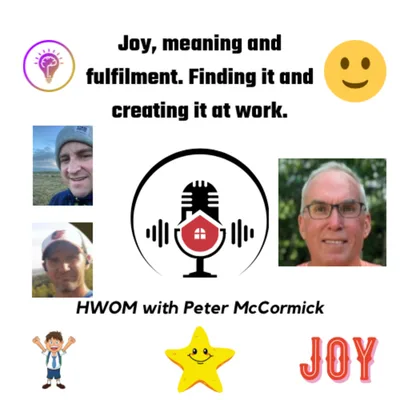 HWOM. Joy, meaning and fulfilment. Finding it and creating it at work with Peter McCormick.