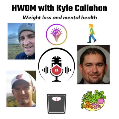 HWOM with Kyle Callahan. The benefits of weight loss and talking about mental health.