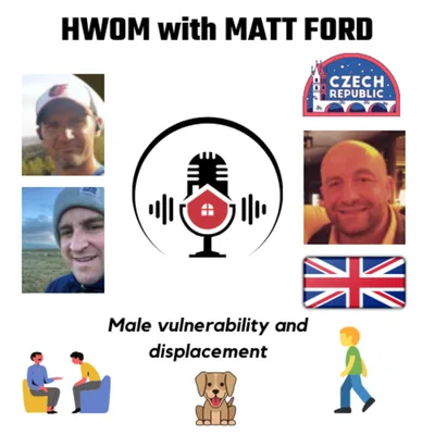 HWOM with Matt Ford. Male vulnerability and displacement.