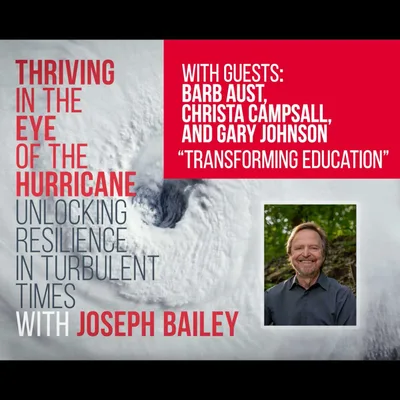 Joe Bailey Thriving in the Eye of the Hurricane Podcast Ep-7 "Transforming Education"
