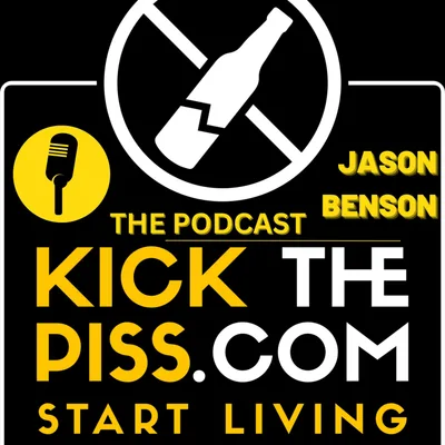 Becoming sober and dealing with life Getting sober and finding forgiveness and love for yourself KICK THE PISS PODCAST 02