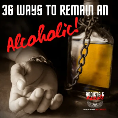 36 Ways To Remain An Alcoholic