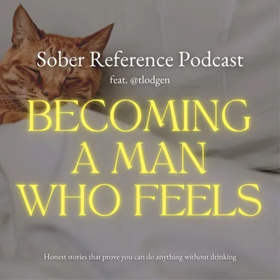 Sober Story: Becoming A Man Who Feels feat. Tim Lodgen