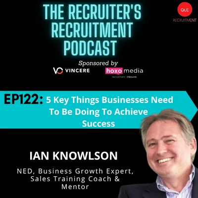 EP 122: Ian Knowlson, NED, Business Growth Expert, Sales Training Coach & Mentor -  5 Key Things Businesses Need To Be Doing To Achieve Success