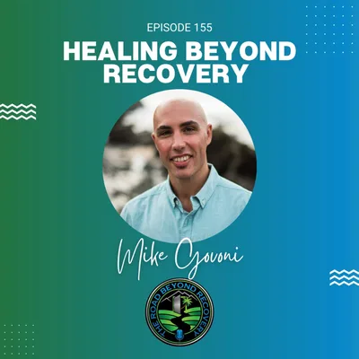 155 Healing Beyond Recovery with Mike Govoni