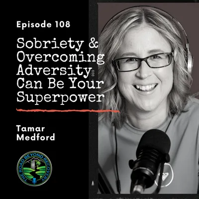 108: Sobriety & Overcoming Adversity Can Be Your Superpower