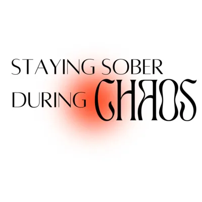 Staying Sober During C H A O S \\ when the world is a sh*tshow, where do you turn?