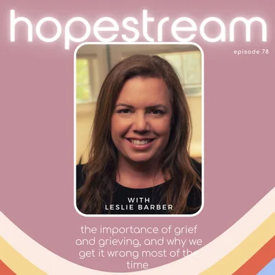 The Importance of Grief and Grieving, And Why We Get It Wrong Most Of The Time, with Leslie Barber