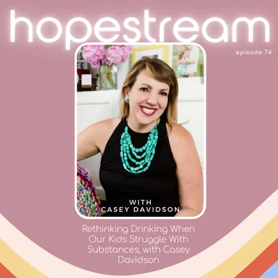 Rethinking Drinking When Our Kids Struggle With Substances; Why and How You Might Consider a Change, with Casey Davidson