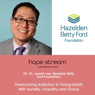 Hazeldon's Dr. Joseph Lee; Overcoming Addiction in Young Adults With Humility, Empathy and Grace