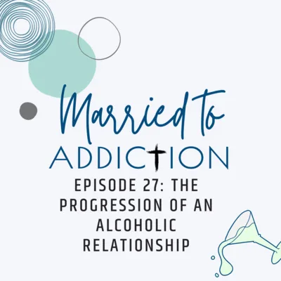 Episode 27: The Progression of an Alcoholic Relationship