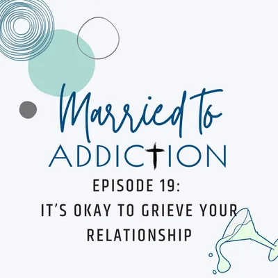 Episode 19: It’s Okay to Grieve Your Relationship