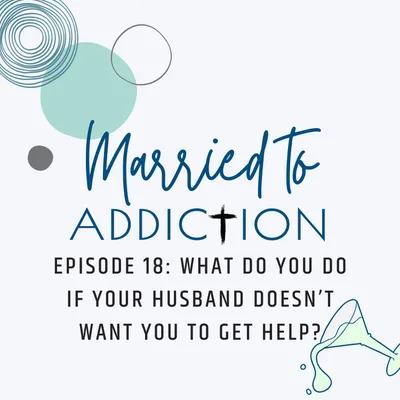 Episode 18: What do you do if your husband doesn’t want YOU to get help?