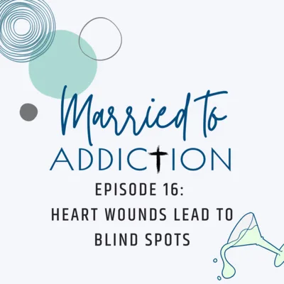 Episode 16: Heart Wounds Lead to Blind Spots