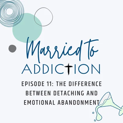 Episode 11: The Difference Between Detaching and Emotional Abandonment