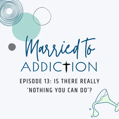 Episode 13: Is There Really ‘Nothing You Can Do’?
