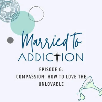Episode 6: Compassion: How to Love the Unlovable