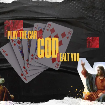 Play the Cards God Dealt You