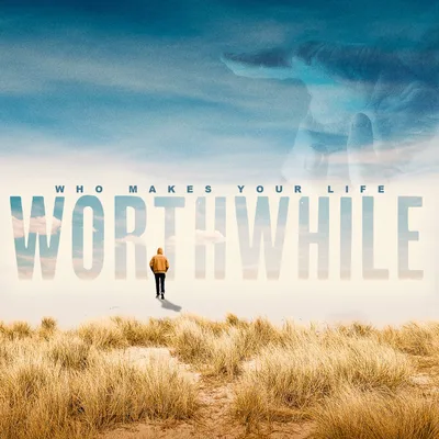 Who Makes Your Life Worthwhile