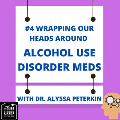 4: #4 Wrapping Our Heads Around Alcohol Use Disorder Meds w/Dr. Alyssa Peterkin