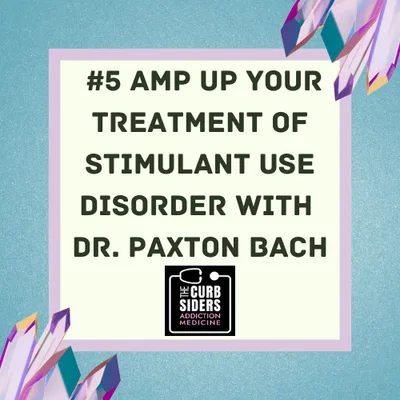 5: #5 Amp Up Your Treatment of Stimulant Use Disorder with Dr. Paxton Bach