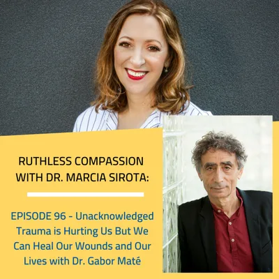 96 -  (Part 1) Dr. Gabor Maté: Unacknowledged Trauma is Hurting Us But We Can Heal Our Wounds and Our Lives