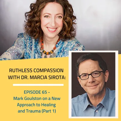 65: Mark Goulston - A New Approach to Healing and Trauma (Part 1)