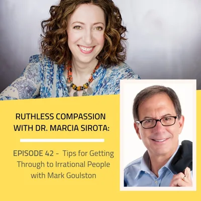 42: Mark Goulston - Tips for Getting Through to Irrational People
